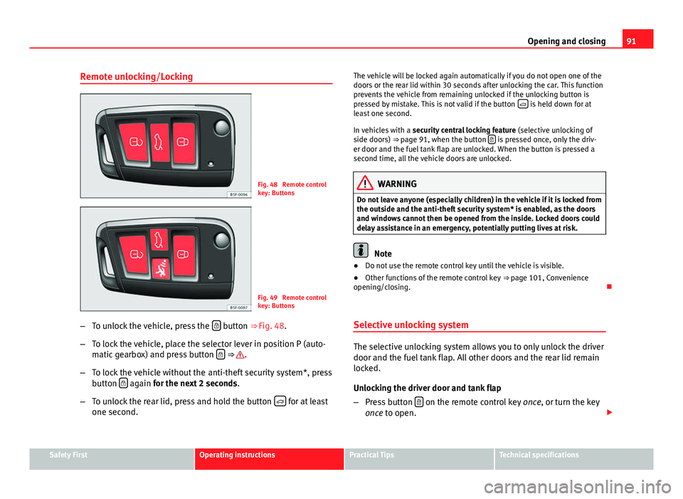 Seat Leon 5D 2012 User Guide 91
Opening and closing
Remote unlocking/Locking
Fig. 48 Remote control
key: Buttons
Fig. 49 Remote control
key: Buttons
– To unlock the vehicle, press the
button ⇒ Fig. 48.
– To lock t Seat Leon 5D 2012 User Guide 91
Opening and closing
Remote unlocking/Locking
Fig. 48 Remote control
key: Buttons
Fig. 49 Remote control
key: Buttons
– To unlock the vehicle, press the
button ⇒ Fig. 48.
– To lock t