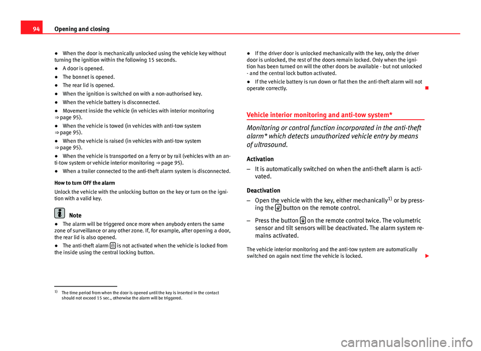 Seat Leon 5D 2012 Owners manual 94Opening and closing
● When the door is mechanically unlocked using the vehicle key without
turning the ignition within the following 15 seconds.
● A door is opened.
● The bonnet is opened.
● Seat Leon 5D 2012 Owners manual 94Opening and closing
● When the door is mechanically unlocked using the vehicle key without
turning the ignition within the following 15 seconds.
● A door is opened.
● The bonnet is opened.
●