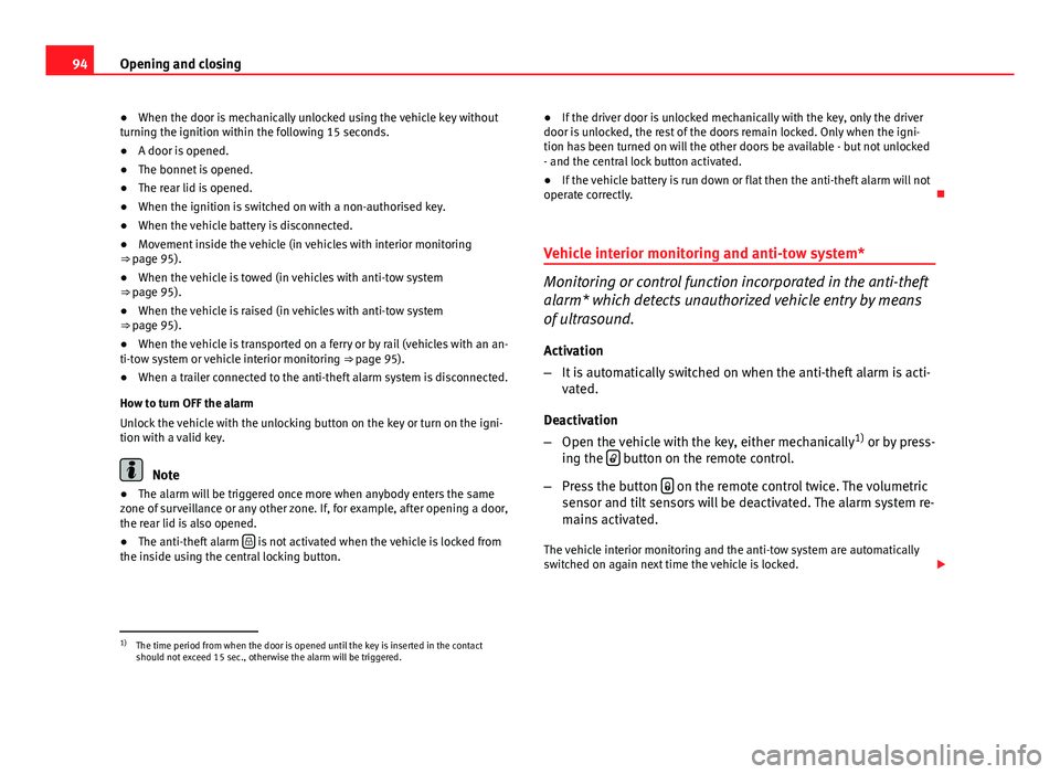 Seat Leon 5D 2012  Owners manual 94Opening and closing
● When the door is mechanically unlocked using the vehicle key without
turning the ignition within the following 15 seconds.
● A door is opened.
● The bonnet is opened.
●