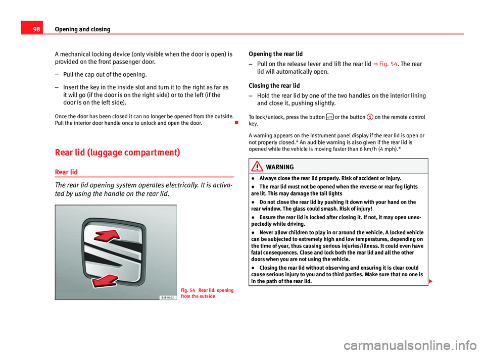 Seat Leon 5D 2012 User Guide 98Opening and closing
A mechanical locking device (only visible when the door is open) is
provided on the front passenger door.
–Pull the cap out of the opening.
– Insert the key in the inside slo Seat Leon 5D 2012 User Guide 98Opening and closing
A mechanical locking device (only visible when the door is open) is
provided on the front passenger door.
–Pull the cap out of the opening.
– Insert the key in the inside slo