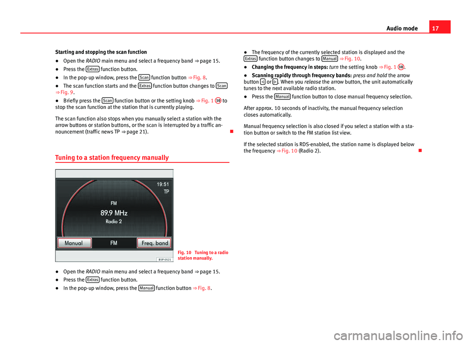 Seat Leon 5D 2012  MEDIA SYSTEM 2.2 17
Audio mode
Starting and stopping the scan function
● Open the RADIO main menu and select a frequency band  ⇒ page 15.
● Press the  Extras
 function button.
● In the pop-up window, press t