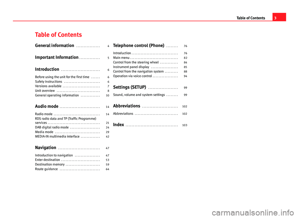 Seat Leon 5D 2012  MEDIA SYSTEM 2.2 Table of Contents
General information . . . . . . . . . . . . . . . . 4
Important Information  . . . . . . . . . . . . . . 5
Introduction  . . . . . . . . . . . . . . . . . . . . . . . . . . 6
Before 