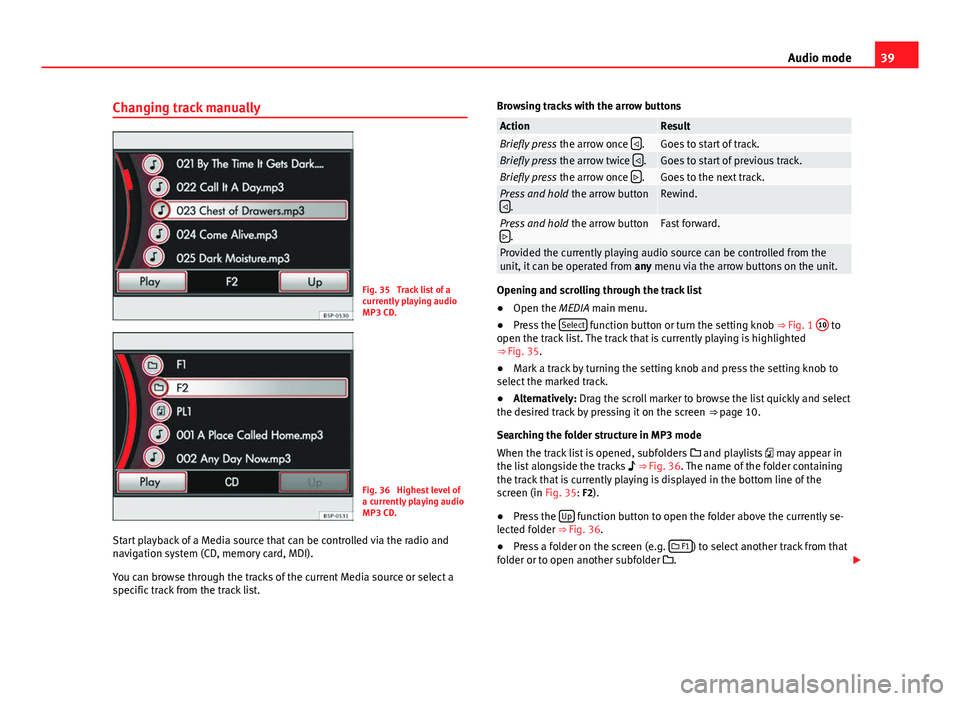 Seat Leon 5D 2012 MEDIA SYSTEM 2.2 39
Audio mode
Changing track manually
Fig. 35 Track list of a
currently playing audio
MP3 CD.
Fig. 36 Highest level of
a currently playing audio
MP3 CD.
Start playback of a Media source that can be Seat Leon 5D 2012 MEDIA SYSTEM 2.2 39
Audio mode
Changing track manually
Fig. 35 Track list of a
currently playing audio
MP3 CD.
Fig. 36 Highest level of
a currently playing audio
MP3 CD.
Start playback of a Media source that can be