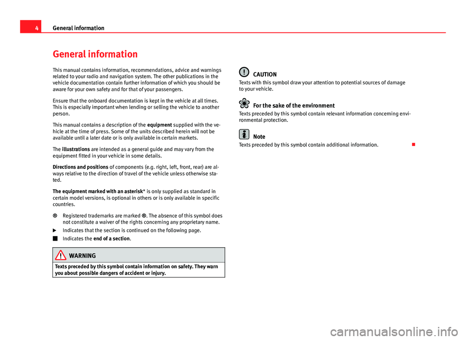 Seat Leon 5D 2012 MEDIA SYSTEM 2.2 4General information
General information
This manual contains information, recommendations, advice and warnings
related to your radio and navigation system. The other publications in the
vehicle docum Seat Leon 5D 2012 MEDIA SYSTEM 2.2 4General information
General information
This manual contains information, recommendations, advice and warnings
related to your radio and navigation system. The other publications in the
vehicle docum