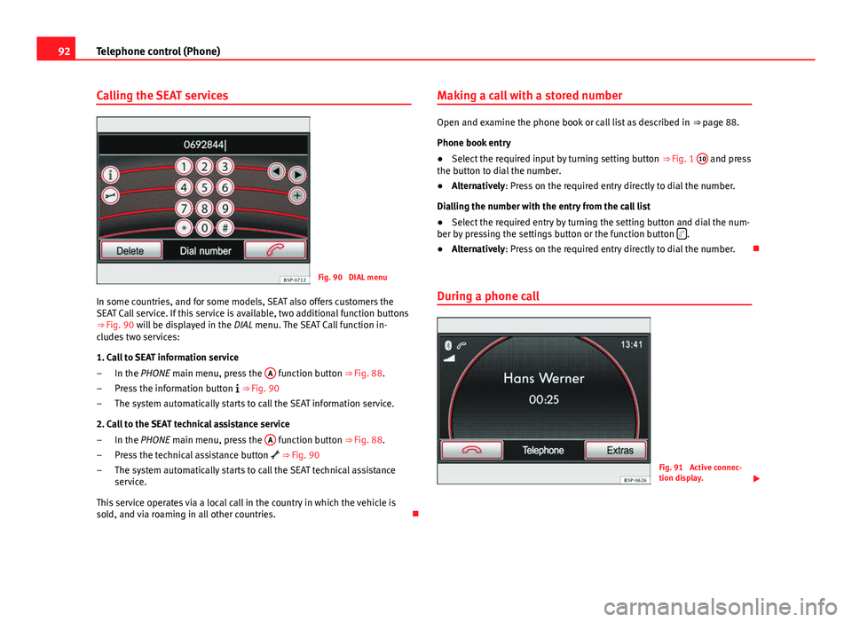 Seat Leon 5D 2012 MEDIA SYSTEM 2.2 92Telephone control (Phone)
Calling the SEAT services
Fig. 90 DIAL menu
In some countries, and for some models, SEAT also offers customers the
SEAT Call service. If this service is available, two add Seat Leon 5D 2012 MEDIA SYSTEM 2.2 92Telephone control (Phone)
Calling the SEAT services
Fig. 90 DIAL menu
In some countries, and for some models, SEAT also offers customers the
SEAT Call service. If this service is available, two add