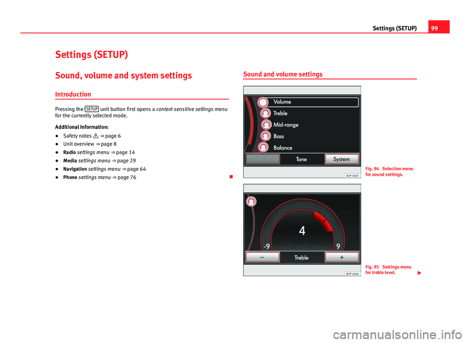 Seat Leon 5D 2012 MEDIA SYSTEM 2.2 99
Settings (SETUP)
Settings (SETUP)
Sound, volume and system settings
Introduction
Pressing the SETUP unit button first opens a
context-sensitive settings menu
for the currently selected mode.
Addi Seat Leon 5D 2012 MEDIA SYSTEM 2.2 99
Settings (SETUP)
Settings (SETUP)
Sound, volume and system settings
Introduction
Pressing the SETUP unit button first opens a
context-sensitive settings menu
for the currently selected mode.
Addi