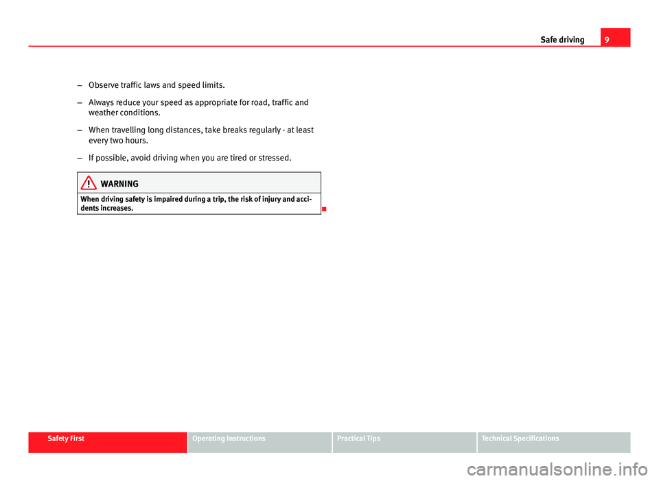 Seat Leon 5D 2011  Owners manual 9
Safe driving
– Observe traffic laws and speed limits.
– Always reduce your speed as appropriate for road, traffic and
weather conditions.
– When travelling long distances, take breaks regularl