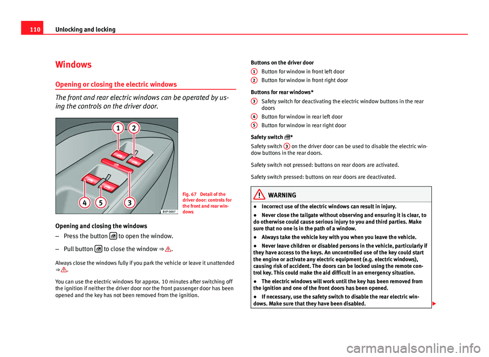 Seat Leon 5D 2011  Owners manual 110Unlocking and locking
Windows
Opening or closing the electric windows
The front and rear electric windows can be operated by us-
ing the controls on the driver door.
Fig. 67  Detail of the
driver d