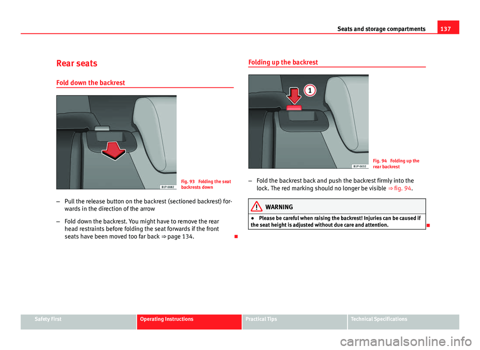 Seat Leon 5D 2011 Owners manual 137
Seats and storage compartments
Rear seats
Fold down the backrest
Fig. 93 Folding the seat
backrests down
– Pull the release button on the backrest (sectioned backrest) for-
wards in the directi Seat Leon 5D 2011 Owners manual 137
Seats and storage compartments
Rear seats
Fold down the backrest
Fig. 93 Folding the seat
backrests down
– Pull the release button on the backrest (sectioned backrest) for-
wards in the directi