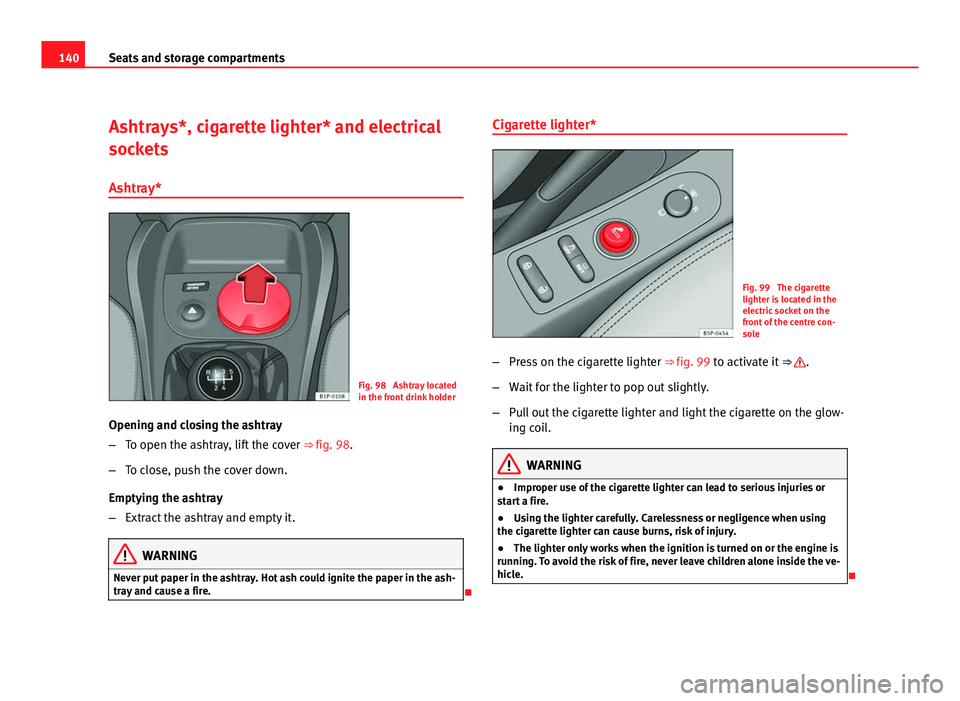 Seat Leon 5D 2011 Owners manual 140Seats and storage compartments
Ashtrays*, cigarette lighter* and electrical
sockets
Ashtray*
Fig. 98 Ashtray located
in the front drink holder
Opening and closing the ashtray
– To open the ashtr Seat Leon 5D 2011 Owners manual 140Seats and storage compartments
Ashtrays*, cigarette lighter* and electrical
sockets
Ashtray*
Fig. 98 Ashtray located
in the front drink holder
Opening and closing the ashtray
– To open the ashtr