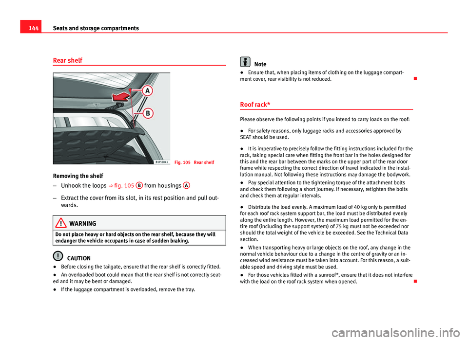 Seat Leon 5D 2011  Owners manual 144Seats and storage compartments
Rear shelf
Fig. 105  Rear shelf
Removing the shelf
– Unhook the loops  ⇒ fig. 105 B
 from housings  A
–
Extract the cover from its slot, in its rest position 