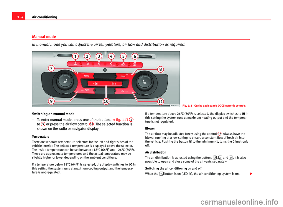 Seat Leon 5D 2011  Owners manual 154Air conditioning
Manual mode
In manual mode you can adjust the air temperature, air flow and distribution as required.
Fig. 113  On the dash panel: 2C Climatronic controls.
Switching on manual mode