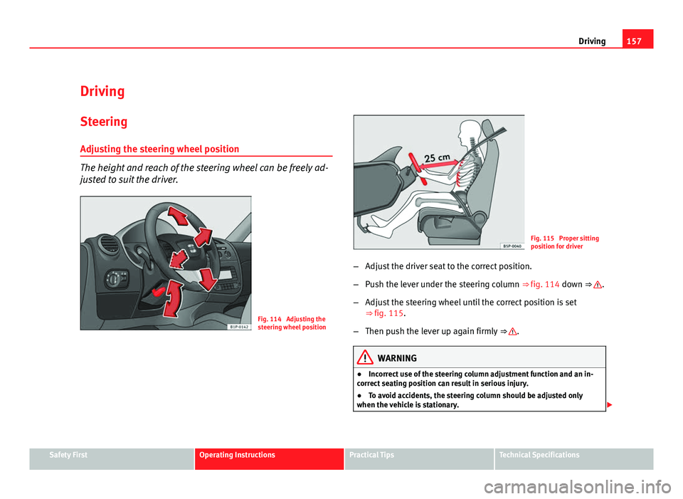 Seat Leon 5D 2011 Owners manual 157
Driving
Driving SteeringAdjusting the steering wheel position
The height and reach of the steering wheel can be freely ad-
justed to suit the driver.
Fig. 114 Adjusting the
steering wheel positio Seat Leon 5D 2011 Owners manual 157
Driving
Driving SteeringAdjusting the steering wheel position
The height and reach of the steering wheel can be freely ad-
justed to suit the driver.
Fig. 114 Adjusting the
steering wheel positio