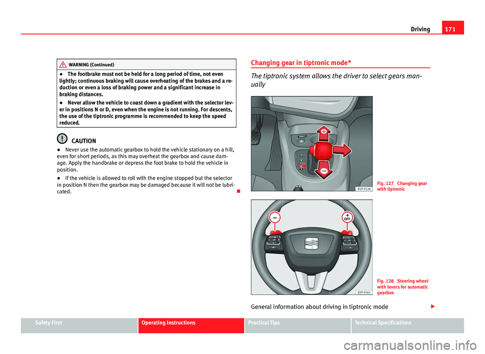 Seat Leon 5D 2011 Service Manual 171
Driving
WARNING (Continued)
● The footbrake must not be held for a long period of time, not even
lightly; continuous braking will cause overheating of the brakes and a re-
duction or even a loss Seat Leon 5D 2011 Service Manual 171
Driving
WARNING (Continued)
● The footbrake must not be held for a long period of time, not even
lightly; continuous braking will cause overheating of the brakes and a re-
duction or even a loss