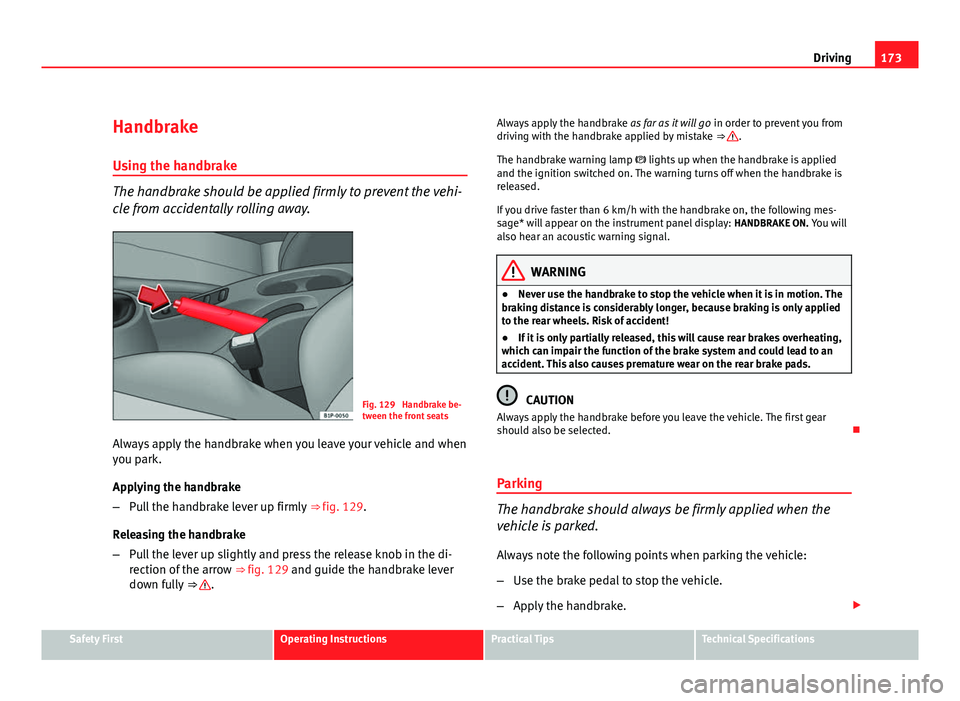 Seat Leon 5D 2011 Service Manual 173
Driving
Handbrake Using the handbrake
The handbrake should be applied firmly to prevent the vehi-
cle from accidentally rolling away.
Fig. 129 Handbrake be-
tween the front seats
Always apply the Seat Leon 5D 2011 Service Manual 173
Driving
Handbrake Using the handbrake
The handbrake should be applied firmly to prevent the vehi-
cle from accidentally rolling away.
Fig. 129 Handbrake be-
tween the front seats
Always apply the