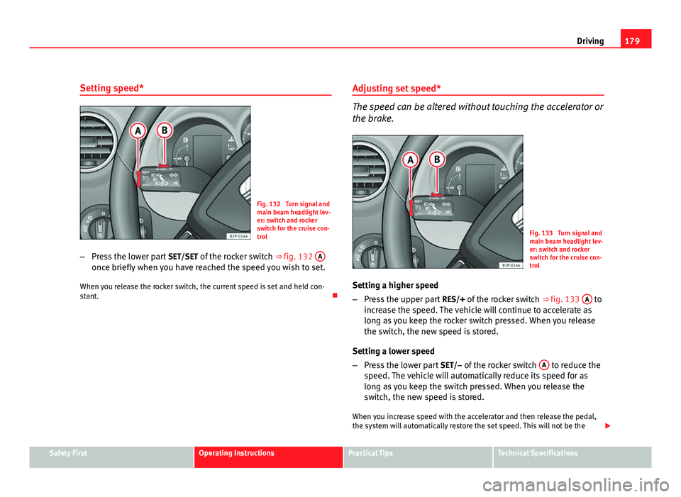 Seat Leon 5D 2011  Owners manual 179
Driving
Setting speed*
Fig. 132  Turn signal and
main beam headlight lev-
er: switch and rocker
switch for the cruise con-
trol
– Press the lower part  SET/SET of the rocker switch  ⇒ fig. 1