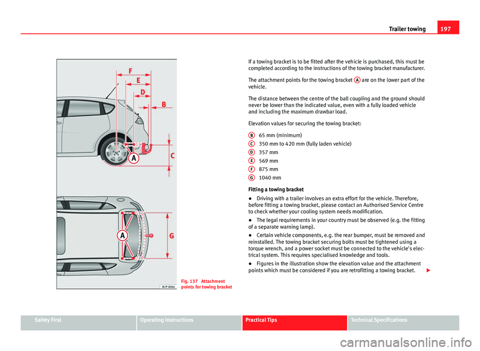 Seat Leon 5D 2011 Owners Guide 197
Trailer towing
Fig. 137 Attachment
points for towing bracket If a towing bracket is to be fitted after the vehicle is purchased, this must be
completed according to the instructions of the towing Seat Leon 5D 2011 Owners Guide 197
Trailer towing
Fig. 137 Attachment
points for towing bracket If a towing bracket is to be fitted after the vehicle is purchased, this must be
completed according to the instructions of the towing