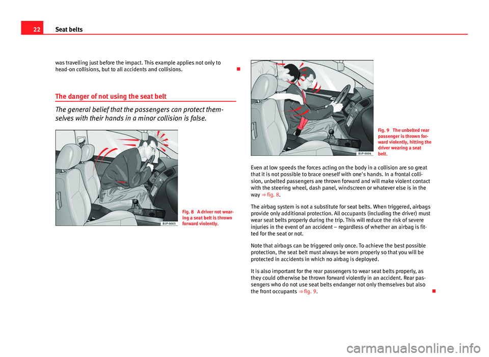 Seat Leon 5D 2011 Owners Guide 22Seat belts
was travelling just before the impact. This example applies not only to
head-on collisions, but to all accidents and collisions.
The danger of not using the seat belt
The general beli Seat Leon 5D 2011 Owners Guide 22Seat belts
was travelling just before the impact. This example applies not only to
head-on collisions, but to all accidents and collisions.
The danger of not using the seat belt
The general beli