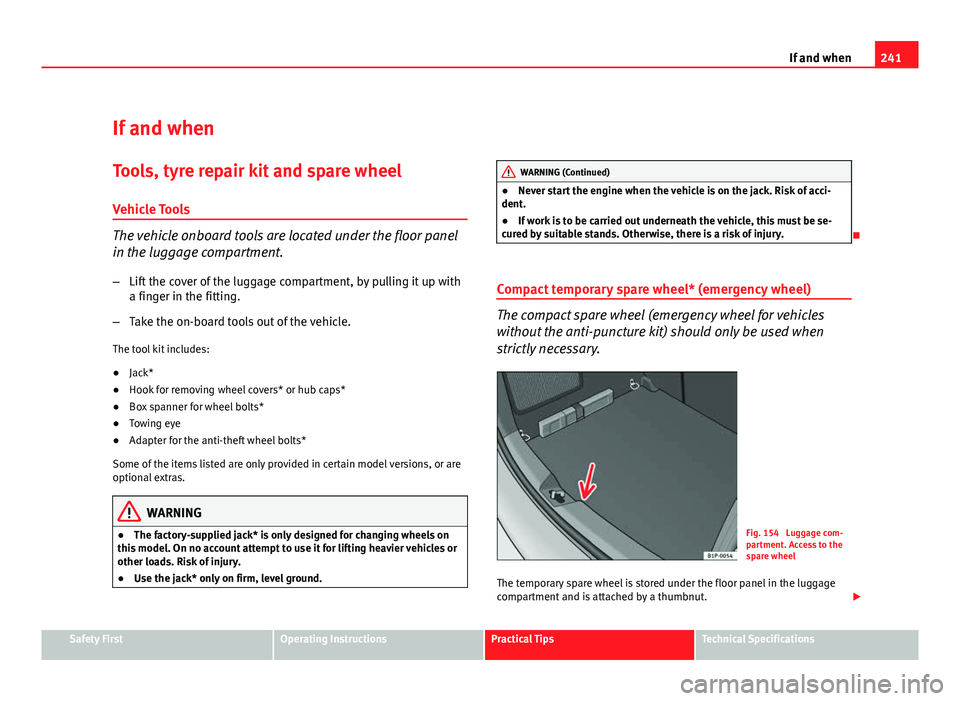Seat Leon 5D 2011 Owners manual 241
If and when
If and when
Tools, tyre repair kit and spare wheel Vehicle Tools
The vehicle onboard tools are located under the floor panel
in the luggage compartment.
– Lift the cover of the lugga Seat Leon 5D 2011 Owners manual 241
If and when
If and when
Tools, tyre repair kit and spare wheel Vehicle Tools
The vehicle onboard tools are located under the floor panel
in the luggage compartment.
– Lift the cover of the lugga