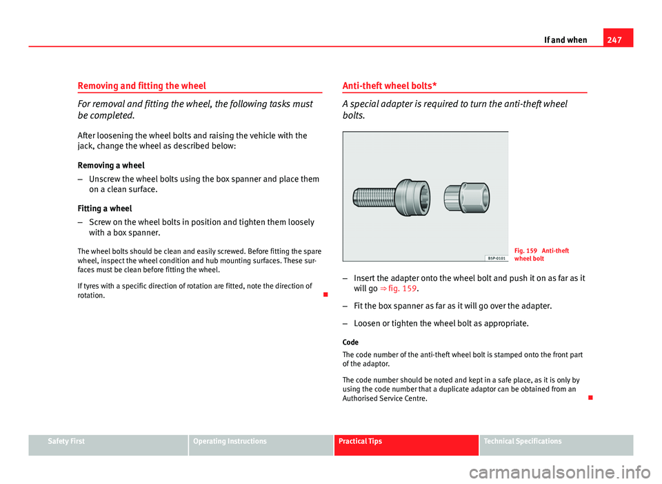 Seat Leon 5D 2011 Owners manual 247
If and when
Removing and fitting the wheel
For removal and fitting the wheel, the following tasks must
be completed.
After loosening the wheel bolts and raising the vehicle with the
jack, change t Seat Leon 5D 2011 Owners manual 247
If and when
Removing and fitting the wheel
For removal and fitting the wheel, the following tasks must
be completed.
After loosening the wheel bolts and raising the vehicle with the
jack, change t