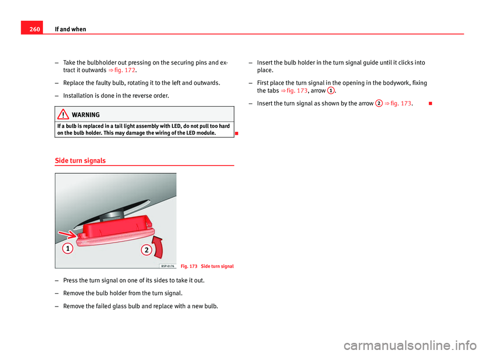 Seat Leon 5D 2011 Owners manual 260If and when
–Take the bulbholder out pressing on the securing pins and ex-
tract it outwards ⇒ fig. 172.
– Replace the faulty bulb, rotating it to the left and outwards.
– Installation i Seat Leon 5D 2011 Owners manual 260If and when
–Take the bulbholder out pressing on the securing pins and ex-
tract it outwards ⇒ fig. 172.
– Replace the faulty bulb, rotating it to the left and outwards.
– Installation i