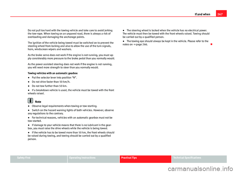 Seat Leon 5D 2011 Owners manual 267
If and when
Do not pull too hard with the towing vehicle and take care to avoid jerking
the tow-rope. When towing on an unpaved road, there is always a risk of
overloading and damaging the anchora Seat Leon 5D 2011 Owners manual 267
If and when
Do not pull too hard with the towing vehicle and take care to avoid jerking
the tow-rope. When towing on an unpaved road, there is always a risk of
overloading and damaging the anchora