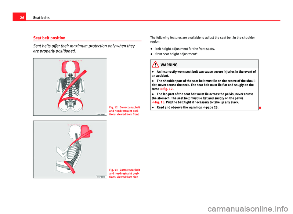 Seat Leon 5D 2011 Owners Guide 26Seat belts
Seat belt position
Seat belts offer their maximum protection only when they
are properly positioned.
Fig. 12  Correct seat belt
and head restraint posi-
tions, viewed from front
Fig. 13  