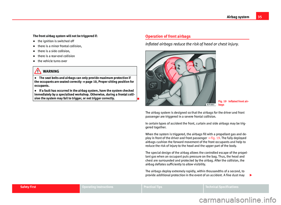 Seat Leon 5D 2011 Owners Guide 35
Airbag system
The front airbag system will not be triggered if:
● the ignition is switched off
● there is a minor frontal collision,
● there is a side collision,
● there is a rear-end colli Seat Leon 5D 2011 Owners Guide 35
Airbag system
The front airbag system will not be triggered if:
● the ignition is switched off
● there is a minor frontal collision,
● there is a side collision,
● there is a rear-end colli