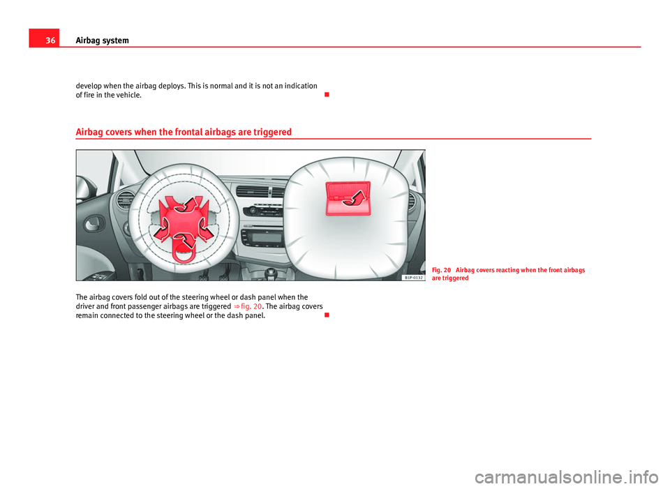 Seat Leon 5D 2011 Owners Guide 36Airbag system
develop when the airbag deploys. This is normal and it is not an indication
of fire in the vehicle.
Airbag covers when the frontal airbags are triggered
Fig. 20 Airbag covers reac Seat Leon 5D 2011 Owners Guide 36Airbag system
develop when the airbag deploys. This is normal and it is not an indication
of fire in the vehicle.
Airbag covers when the frontal airbags are triggered
Fig. 20 Airbag covers reac