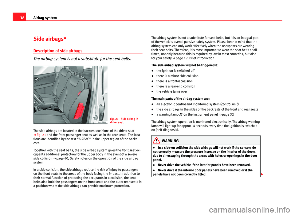 Seat Leon 5D 2011 Owners Guide 38Airbag system
Side airbags*
Description of side airbags
The airbag system is not a substitute for the seat belts.
Fig. 21  Side airbag in
driver seat
The side airbags are located in the backrest cus