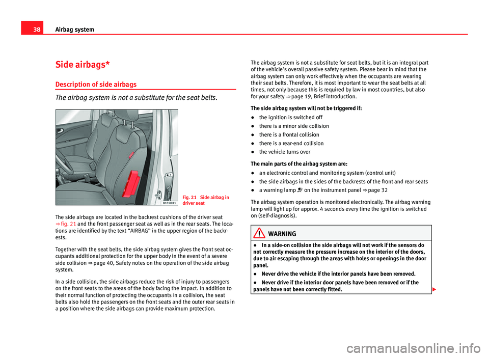 Seat Leon 5D 2011 Owners manual 38Airbag system
Side airbags*
Description of side airbags
The airbag system is not a substitute for the seat belts.
Fig. 21 Side airbag in
driver seat
The side airbags are located in the backrest cus Seat Leon 5D 2011 Owners manual 38Airbag system
Side airbags*
Description of side airbags
The airbag system is not a substitute for the seat belts.
Fig. 21 Side airbag in
driver seat
The side airbags are located in the backrest cus