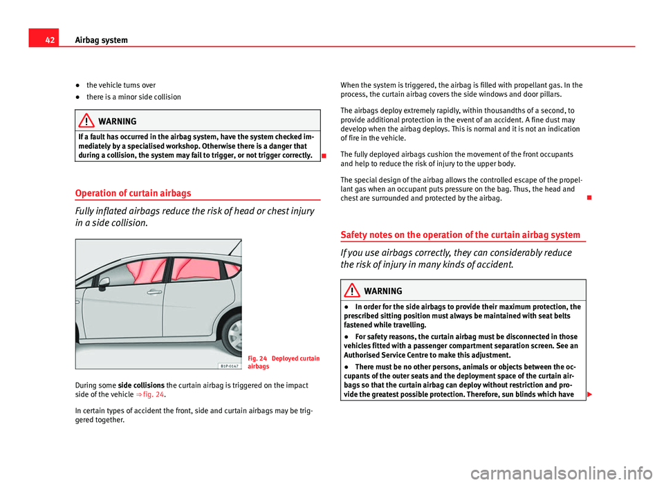 Seat Leon 5D 2011 Service Manual 42Airbag system
● the vehicle turns over
● there is a minor side collision
WARNING
If a fault has occurred in the airbag system, have the system checked im-
mediately by a specialised workshop. Ot Seat Leon 5D 2011 Service Manual 42Airbag system
● the vehicle turns over
● there is a minor side collision
WARNING
If a fault has occurred in the airbag system, have the system checked im-
mediately by a specialised workshop. Ot