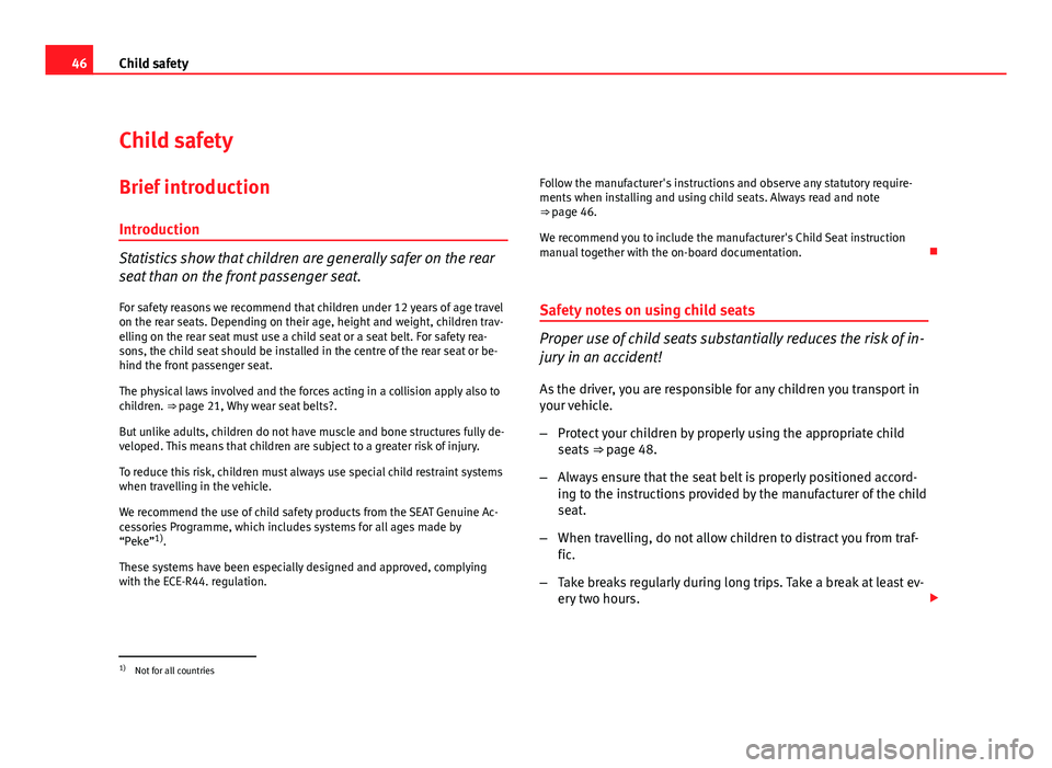Seat Leon 5D 2011  Owners manual 46Child safety
Child safety
Brief introduction Introduction
Statistics show that children are generally safer on the rear
seat than on the front passenger seat.For safety reasons we recommend that chi