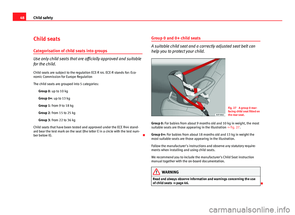 Seat Leon 5D 2011 Service Manual 48Child safety
Child seats
Categorisation of child seats into groups
Use only child seats that are officially approved and suitable
for the child. Child seats are subject to the regulation ECE-R 44. E