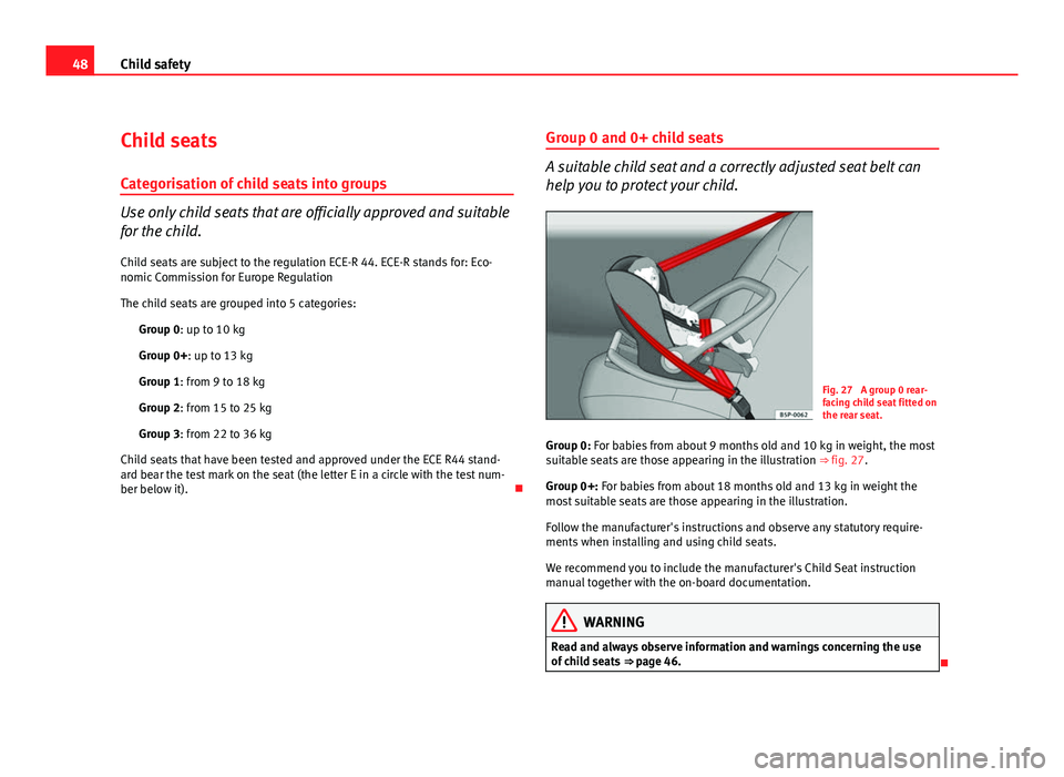 Seat Leon 5D 2011 Service Manual 48Child safety
Child seats
Categorisation of child seats into groups
Use only child seats that are officially approved and suitable
for the child. Child seats are subject to the regulation ECE-R 44. E Seat Leon 5D 2011 Service Manual 48Child safety
Child seats
Categorisation of child seats into groups
Use only child seats that are officially approved and suitable
for the child. Child seats are subject to the regulation ECE-R 44. E