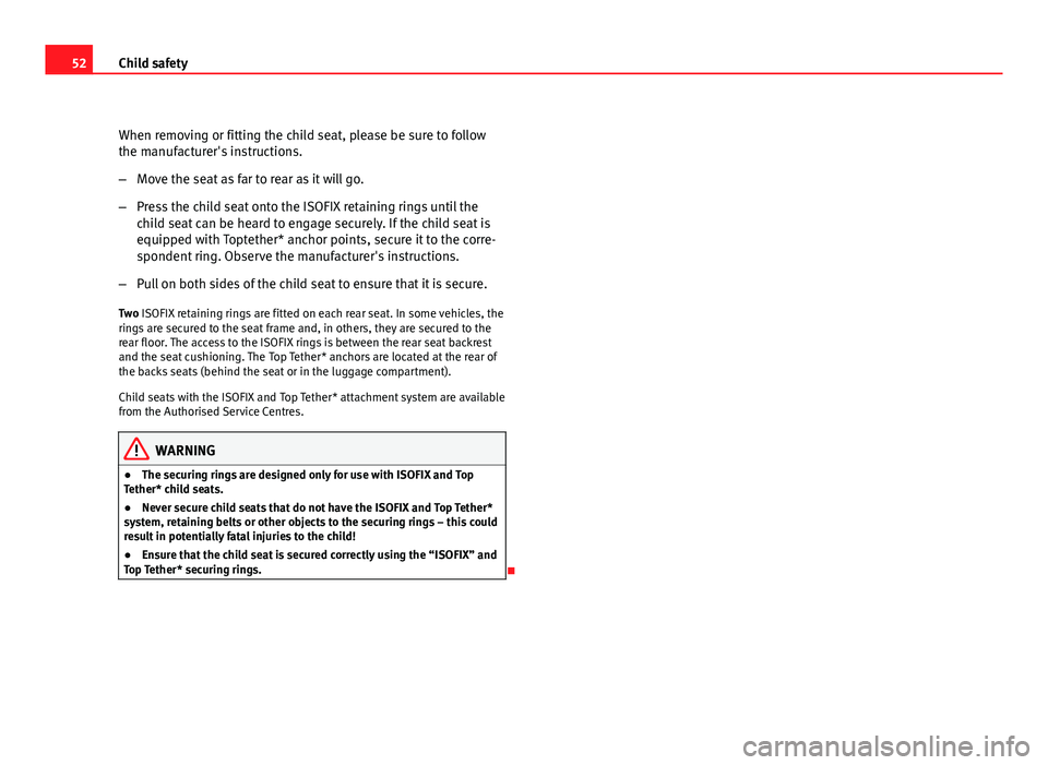 Seat Leon 5D 2011 Workshop Manual 52Child safety
When removing or fitting the child seat, please be sure to follow
the manufacturer's instructions.
–Move the seat as far to rear as it will go.
– Press the child seat onto the I Seat Leon 5D 2011 Workshop Manual 52Child safety
When removing or fitting the child seat, please be sure to follow
the manufacturer's instructions.
–Move the seat as far to rear as it will go.
– Press the child seat onto the I