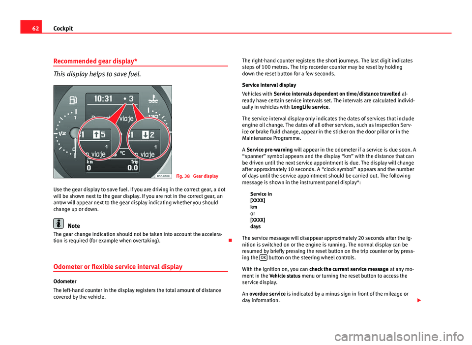 Seat Leon 5D 2011  Owners manual 62Cockpit
Recommended gear display*
This display helps to save fuel.
Fig. 38  Gear display
Use the gear display to save fuel. If you are driving in the correct gear, a dot
will be shown next to the ge