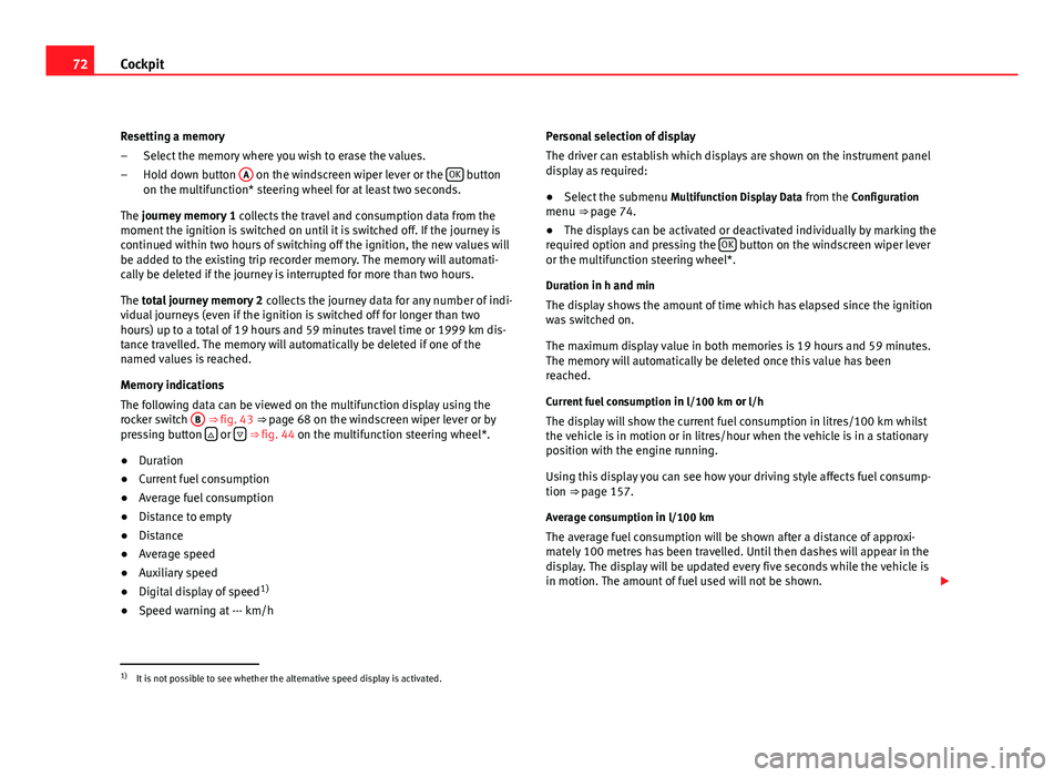 Seat Leon 5D 2011 Manual PDF 72Cockpit
Resetting a memory Select the memory where you wish to erase the values.
Hold down button A
on the windscreen wiper lever or the OK button
on the multifunction* steering wheel for at leas Seat Leon 5D 2011 Manual PDF 72Cockpit
Resetting a memory Select the memory where you wish to erase the values.
Hold down button A
on the windscreen wiper lever or the OK button
on the multifunction* steering wheel for at leas