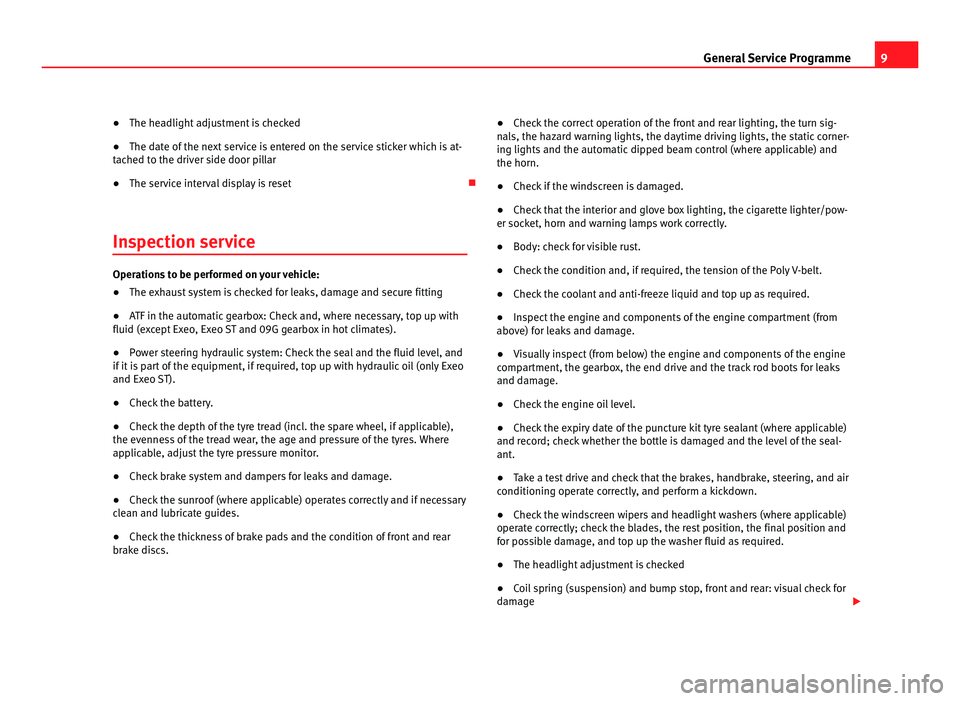 Seat Leon 5D 2011  Maintenance programme 9
General Service Programme
● The headlight adjustment is checked
● The date of the next service is entered on the service sticker which is at-
t

ached to the driver side door pillar
● The serv