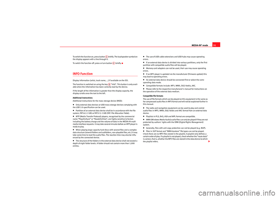 Seat Leon 5D 2011  CAR STEREO MP3 MEDIA-IN* mode31
To switch the function on, press button   briefly. The loudspeaker symbol on 
the display appears with a line through it.
To switch the function off, press or turn button   briefly.IN