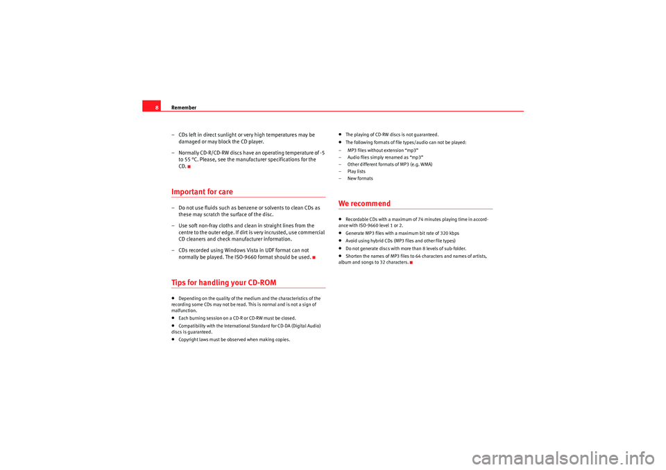 Seat Leon 5D 2011  CAR STEREO MP3 Remember
8
– CDs left in direct sunlight or very high temperatures may be damaged or may block the CD player.
– Normally CD-R/CD-RW discs have an operating temperature of -5  to 55 °C. Please, se