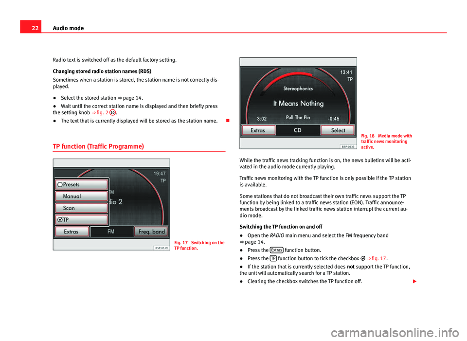 Seat Leon 5D 2011 MEDIA SYSTEM 2.2 22Audio mode
Radio text is switched off as the default factory setting.
Changing stored radio station names (RDS)
Sometimes when a station is stored, the station name is not correctly dis-
played.
● Seat Leon 5D 2011 MEDIA SYSTEM 2.2 22Audio mode
Radio text is switched off as the default factory setting.
Changing stored radio station names (RDS)
Sometimes when a station is stored, the station name is not correctly dis-
played.
●