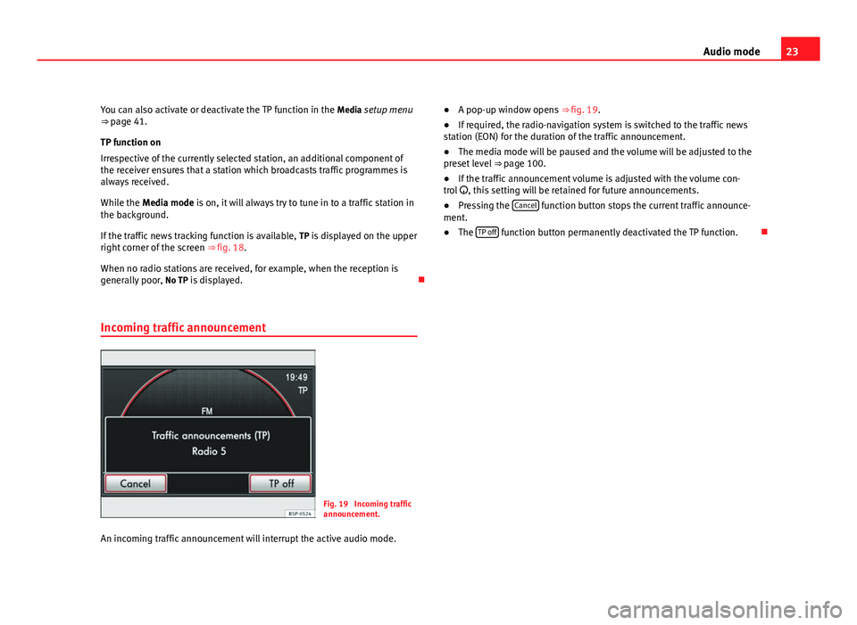 Seat Leon 5D 2011 MEDIA SYSTEM 2.2 23
Audio mode
You can also activate or deactivate the TP function in the Media setup menu
⇒ page 41.
TP function on
Irrespective of the currently selected station, an additional component of
the Seat Leon 5D 2011 MEDIA SYSTEM 2.2 23
Audio mode
You can also activate or deactivate the TP function in the Media setup menu
⇒ page 41.
TP function on
Irrespective of the currently selected station, an additional component of
the