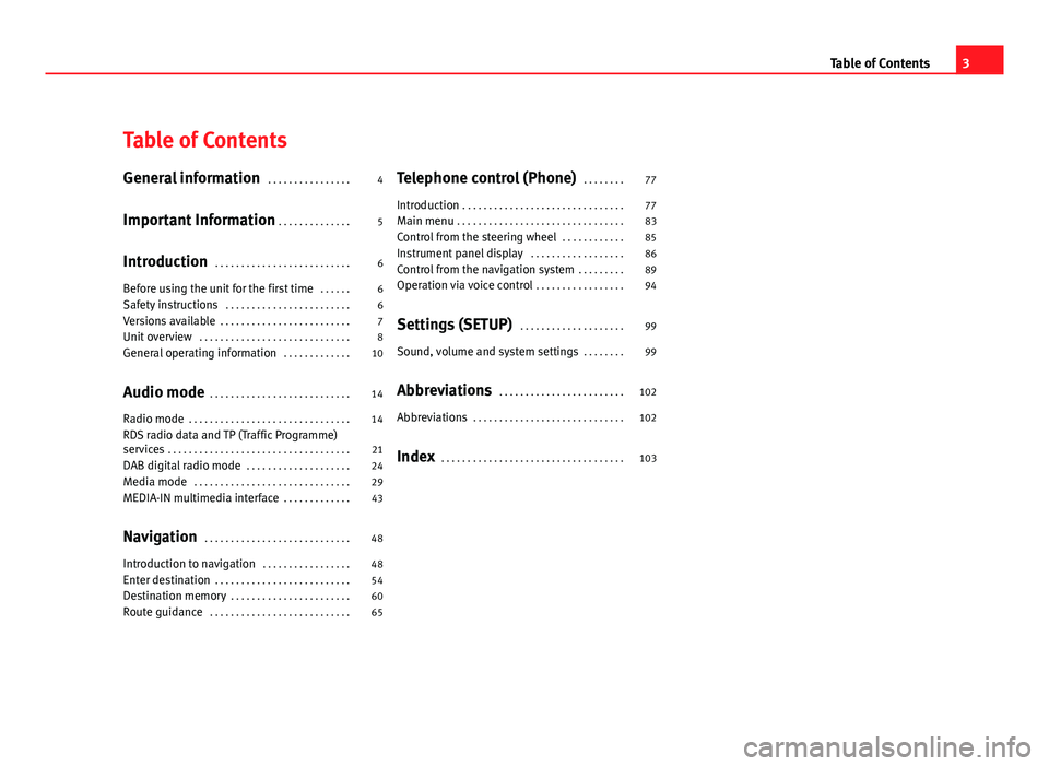 Seat Leon 5D 2011  MEDIA SYSTEM 2.2 Table of Contents
General information . . . . . . . . . . . . . . . . 4
Important Information  . . . . . . . . . . . . . . 5
Introduction  . . . . . . . . . . . . . . . . . . . . . . . . . . 6
Before 