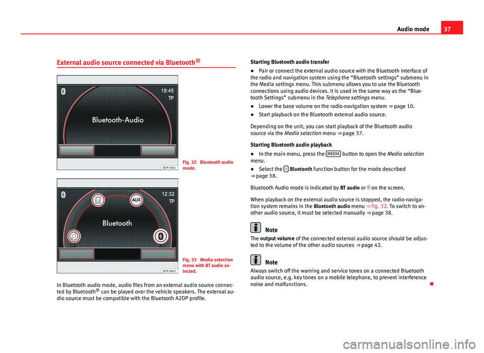 Seat Leon 5D 2011 MEDIA SYSTEM 2.2 37
Audio mode
External audio source connected via Bluetooth ®
Fig. 32 Bluetooth audio
mode.
Fig. 33 Media selection
menu with BT audio se-
lected.
In Bluetooth audio mode, audio files from an exter Seat Leon 5D 2011 MEDIA SYSTEM 2.2 37
Audio mode
External audio source connected via Bluetooth ®
Fig. 32 Bluetooth audio
mode.
Fig. 33 Media selection
menu with BT audio se-
lected.
In Bluetooth audio mode, audio files from an exter