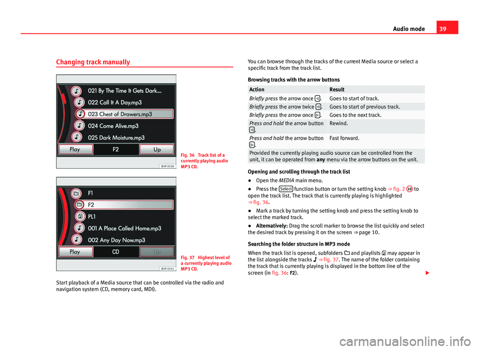 Seat Leon 5D 2011 MEDIA SYSTEM 2.2 39
Audio mode
Changing track manually
Fig. 36 Track list of a
currently playing audio
MP3 CD.
Fig. 37 Highest level of
a currently playing audio
MP3 CD.
Start playback of a Media source that can be Seat Leon 5D 2011 MEDIA SYSTEM 2.2 39
Audio mode
Changing track manually
Fig. 36 Track list of a
currently playing audio
MP3 CD.
Fig. 37 Highest level of
a currently playing audio
MP3 CD.
Start playback of a Media source that can be