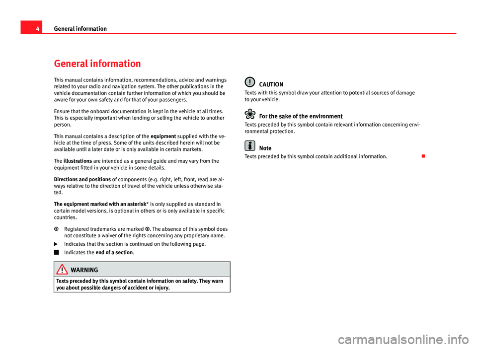 Seat Leon 5D 2011  MEDIA SYSTEM 2.2 4General information
General information
This manual contains information, recommendations, advice and warnings
related to your radio and navigation system. The other publications in the
vehicle docum