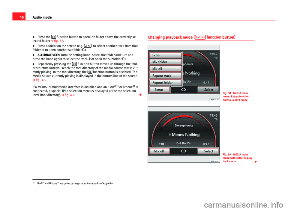 Seat Leon 5D 2011 MEDIA SYSTEM 2.2 40Audio mode
● Press the Up
function button to open the folder above the currently se-
lected folder ⇒ fig. 37.
● Press a folder on the screen (e.g. F1
) to select another track from t Seat Leon 5D 2011 MEDIA SYSTEM 2.2 40Audio mode
● Press the Up
function button to open the folder above the currently se-
lected folder ⇒ fig. 37.
● Press a folder on the screen (e.g. F1
) to select another track from t