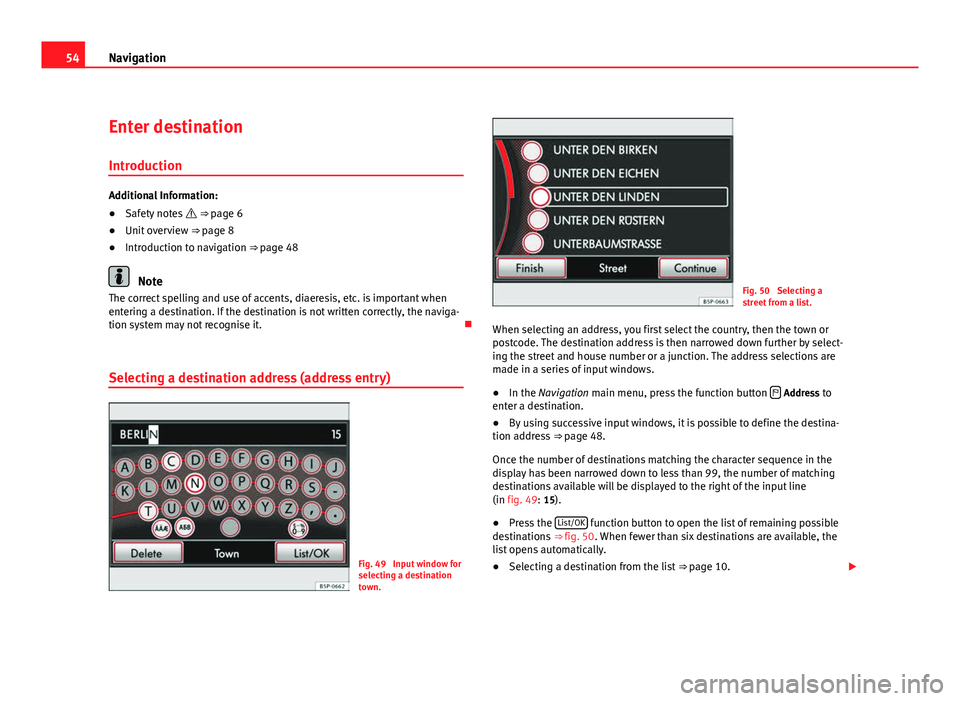 Seat Leon 5D 2011 MEDIA SYSTEM 2.2 54Navigation
Enter destination
Introduction
Additional Information:
● Safety notes ⇒ page 6
● Unit overview ⇒ page 8
● Introduction to navigation ⇒ page 48
Note
The correct spe Seat Leon 5D 2011 MEDIA SYSTEM 2.2 54Navigation
Enter destination
Introduction
Additional Information:
● Safety notes ⇒ page 6
● Unit overview ⇒ page 8
● Introduction to navigation ⇒ page 48
Note
The correct spe