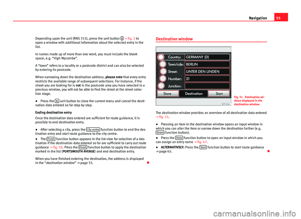 Seat Leon 5D 2011 MEDIA SYSTEM 2.2 55
Navigation
Depending upon the unit (RNS 315), press the unit button
⇒ fig. 2 to
open a window with additional information about the selected entry in the
list.
In names made up of more th Seat Leon 5D 2011 MEDIA SYSTEM 2.2 55
Navigation
Depending upon the unit (RNS 315), press the unit button
⇒ fig. 2 to
open a window with additional information about the selected entry in the
list.
In names made up of more th